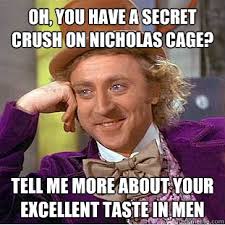 Oh, you have a secret crush on Nicholas Cage? Tell me more about ... via Relatably.com