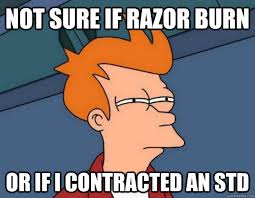 Not sure if razor burn or if I contracted an STD - Misc - quickmeme via Relatably.com