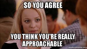 So you agree you think you&#39;re really approachable - Mean Girls ... via Relatably.com