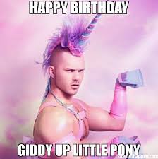 Happy birthday Giddy up little pony meme - Unicorn MAN (38000 ... via Relatably.com
