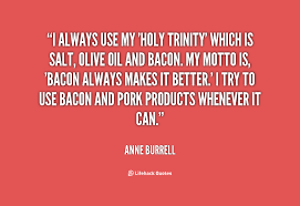 I always use my &#39;Holy Trinity&#39; which is salt, olive oil and bacon ... via Relatably.com