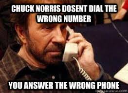 Chuck Norris dosent dial the wrong number you answer the wrong ... via Relatably.com