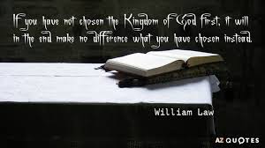 William Law quote: If you have not chosen the Kingdom of God first... via Relatably.com