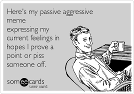 Here&#39;s my passive aggressive meme expressing my current feelings ... via Relatably.com