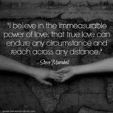 I believe in the immeasurable power of love; that true love can ... via Relatably.com