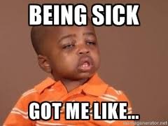 Being Sick Got me like... - I Feel It Kid | Meme Generator via Relatably.com