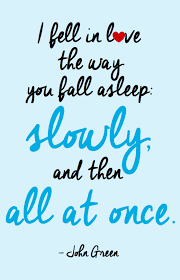 Quote by John Green: I fell in love the way you fall asleep ... via Relatably.com