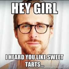 hey girl i heard you like sweet tarts... - Ryan Gosling Hey Girl 3 ... via Relatably.com