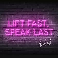 Lift fast, speak last Podcast