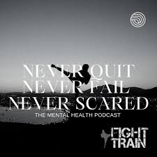 Never Quit... Never Fail... Never Scared... The Mental Health Podcast