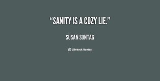Sanity is a cozy lie. - Susan Sontag at Lifehack Quotes via Relatably.com
