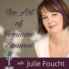 The Art of Feminine Business with Julie Foucht