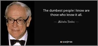 Malcolm Forbes quote: The dumbest people I know are those who know ... via Relatably.com