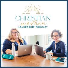 Christian Woman Leadership Podcast with Esther Littlefield & Holly Cain