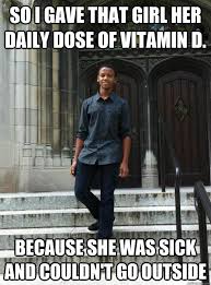 So I gave that girl her daily dose of Vitamin D. Because she was ... via Relatably.com