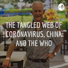 THE TANGLED WEB OF CORONAVIRUS, CHINA AND THE WHO