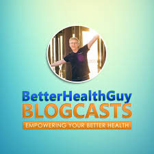 BetterHealthGuy Blogcasts