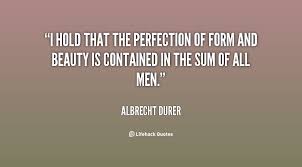 I hold that the perfection of form and beauty is contained in the ... via Relatably.com