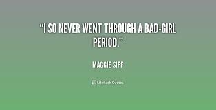 I so never went through a bad-girl period. - Maggie Siff at ... via Relatably.com