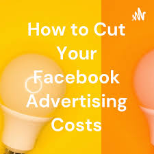 How to Cut Your Facebook Advertising Costs