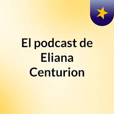 El podcast de Eliana Centurion