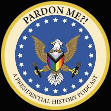 Pardon Me?! A Presidential History Podcast