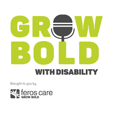 Grow Bold with Disability podcast brought to you by Feros Care