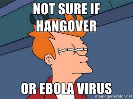 Not sure if hangover Or Ebola virus - Futurama Fry | Meme Generator via Relatably.com