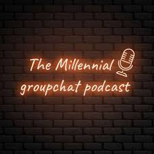 The Millennial Groupchat Podcast