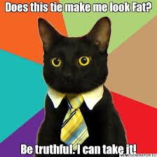 Does this tie make me look Fat? Be truthful. I can take it ... via Relatably.com