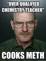 over qualified chemistry teacher&quot; Cooks meth - breaking bad news ... via Relatably.com