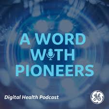A Word With Pioneers / Digital Health Podcast von GE Healthcare