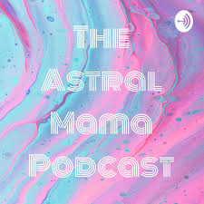 The Astral Mama Podcast