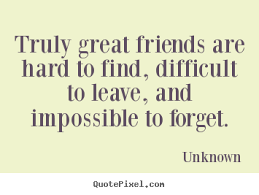 Truly great friends are hard to find, difficult to leave ... via Relatably.com