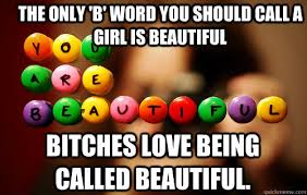Bitches Love Being Called Beautiful memes | quickmeme via Relatably.com