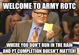 WELCOME TO Army ROTC Where you don&#39;t run in the rain and PT ... via Relatably.com