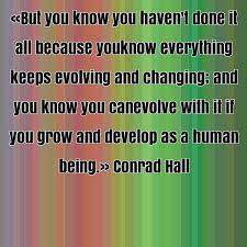 Conrad Hall famous quote about because, being, changing, develop ... via Relatably.com