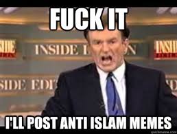 Fuck it I&#39;LL POST ANTI ISLAM MEMES - Bill OReilly Fuck It - quickmeme via Relatably.com