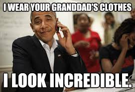 I wear your granddad&#39;s clothes I look incredible. - Smug Obama ... via Relatably.com