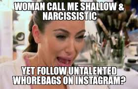 search a meme | woman call me shallow &amp; narcissistic yet follow ... via Relatably.com