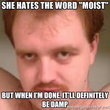 She hates the word &quot;Moist&quot; But when I&#39;m done, it&#39;ll definitely be ... via Relatably.com