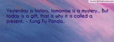 Yesterday is history, tomorrow is a mystery... But today is a gift ... via Relatably.com