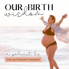 Birth Story Podcast by The Autonomy Mommy - The Autonomy Mommy | Childbirth Education and Online Birth Classes