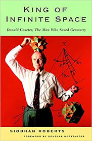 King of Infinite Space: Donald Coxeter, the Man Who Saved ...