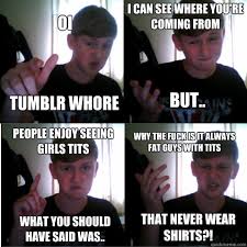 OI TUMBLR WHORE I CAN SEE WHERE YOU&#39;RE COMING FROM BUT.. PEOPLE ... via Relatably.com