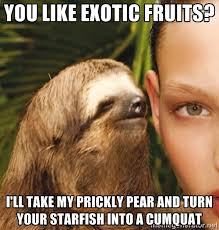 You like exotic fruits? I&#39;ll take my prickly pear and turn your ... via Relatably.com