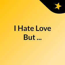 I Hate Love But ...