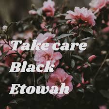 Take Care, Black Etowah