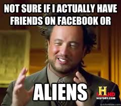 Not sure if I actually have friends on Facebook or Aliens ... via Relatably.com
