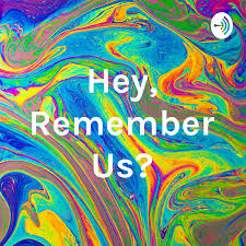 Hey, Remember Us?